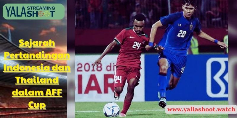 Sejarah Pertandingan Indonesia dan Thailand dalam AFF Cup